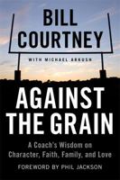 Against the Grain: A Coach's Wisdom on Character, Faith, Family, and Love 160286280X Book Cover