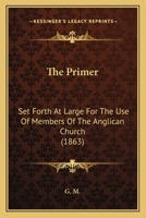 The Primer: Set Forth At Large For The Use Of Members Of The Anglican Church 1165099195 Book Cover