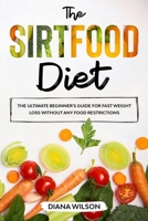 The Sirtfood Diet: The Ultimate Beginner's Guide for Fast Weight Loss Without Any Food Restrictions B089TZTMPP Book Cover