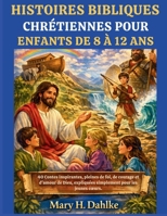 HISTOIRES BIBLIQUES CHRÉTIENNES POUR ENFANTS DE 8 À 12 ANS: 40 Contes inspirantes, pleines de foi, de courage et d'amour de Dieu, expliquées simplement pour les jeunes cœurs. (French Edition) B0GX941FVL Book Cover