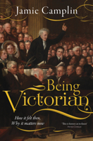 Being Victorian: How It Felt Then, Why It Matters Now 1917458282 Book Cover