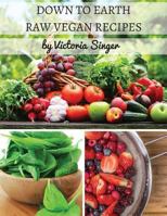 Down To Earth Raw Vegan Recipes: Tasty Recipes That Increase Your Health With Each Bite! 0692608427 Book Cover