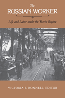 The Russian Worker: Life and Labor Under the Tsarist Regime 0520050592 Book Cover
