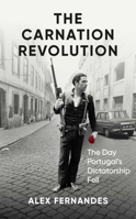 The Carnation Revolution: The Day Portugal's Dictatorship Fell 1836430027 Book Cover