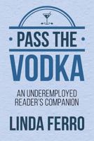 Pass the Vodka: An Underemployed Reader's Companion 153951658X Book Cover