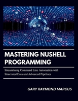 Mastering Nushell Programming: Streamlining Command Line Automation with Structured Data and Advanced Pipelines B0FZ8XPTZQ Book Cover