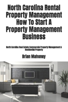 North Carolina Rental Property Management How To Start A Property Management Business: North Carolina Real Estate Commercial Property Management & Residential Property 197924541X Book Cover