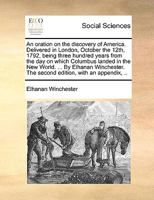 An Oration on the Discovery of America. Delivered in London, October the 12th, 1792, Being Three Hundred Years from the Day on Which Columbus Landed in the New World. ... by Elhanan Winchester. the Se 1170576621 Book Cover