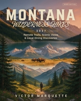 Montana Wilderness Hikes 2027: Remote Trails, Scenic Views and Local Dining Discoveries B0H4GX24MH Book Cover