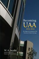 Becoming Uaa: 1954-2014 the Origins & Development of the University of Alaska Anchorage 0970284519 Book Cover