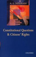 Constitutional Questions and Citizens' Rights: An Omnibus Comprising Constitutional Questions in India and Citizens' Rights, Judges and State Accounta 019567829X Book Cover