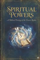 Spiritual Powers: A Biblical Theology of the Unseen Realm (Spiritual Warfare Trilogy) B0G4QFK1T7 Book Cover