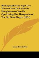 Bibliographische Lijst Der Werken Van De Leidsche Hoogleeraren Van De Oprichting Der Hoogeschool Tot Op Onze Dagen (1894) 1168084458 Book Cover