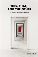 This, That, and The Other: As I Age Into Understanding B0C9SGWWC8 Book Cover