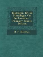 Bijdragen Tot de Ethnologie Van Zuid-Celebes - Primary Source Edition 1017496137 Book Cover
