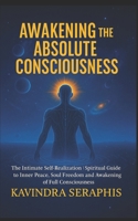 AWAKENING OF ABSOLUTE CONSCIOUSNESS: The Intimate Self-Realization of the Being Spiritual - Guide to Inner Peace, Soul Freedom, and the Awakening of Full Consciousness (AWAKENING OF CONSCIOUSNESS) B0FRXSTMLK Book Cover