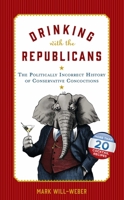 Drinking with the Republicans: The Politically Incorrect History of Conservative Concoctions 1621574822 Book Cover