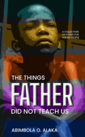 The Things Father Did Not Teach Us 1913636887 Book Cover