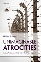 Unimaginable Atrocities: Justice, Politics, and Rights at the War Crimes Tribunals 0198712952 Book Cover