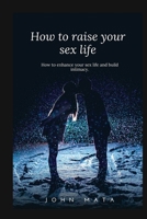 How to Raise your sex life: How to Enhance your sex life and build intimacy B0B9QM735Y Book Cover