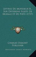 Lettres De Monsieur B... Sur Differens Sujets De Morale Et De Piete (1737) 1160180768 Book Cover