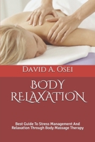 Body Relaxation: Best Guide To Stress Management And Relaxation Through Body Massage Therapy 1710207302 Book Cover