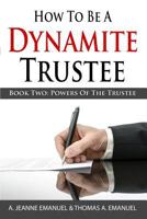 How to Be a Dynamite Trustee: Book Two: Powers of the Trustee 1499106971 Book Cover