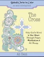 The Cross Adult Coloring Book: Hide God's Word in Your Heart Through Prayer, Meditation and Art Therapy 0997433108 Book Cover