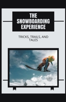 The Snowboarding Experience: Tricks, Trails, and Tales B0CTRTJM5M Book Cover
