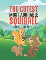The Cutest Most Adorable Squirrel Coloring Book For Kids: 25 Fun Designs For Boys And Girls - Perfect For Young Children Preschool Elementary Toddlers 1654986852 Book Cover