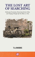 The Lost Art of Searching: Embracing Uncertainty, Discovering Intrinsic Value, and Charging Through Life One Ride at a Time B0DSRKB2BX Book Cover