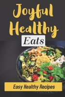 Joyful Healthy Eats: Easy Healthy Recipes: Healthy Eating Recipes B09FS6ZXDW Book Cover