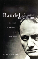 Baudelaire in Chains: Portrait of the Artist As a Drug Addict 0720611806 Book Cover