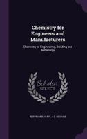 Chemistry for Engineers and Manufacturers: Chemistry of Engineering, Building and Metallurgy 1357726465 Book Cover