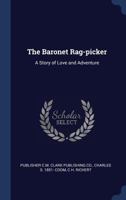 The Baronet Rag-picker: A Story of Love and Adventure 1340348950 Book Cover