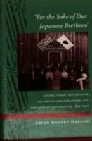 For the Sake of Our Japanese Brethren: Assimilation, Nationalism, and Protestantism Among the Japanese of Los Angeles, 1895-1942 (Asian America) 0804723745 Book Cover