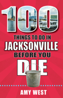 100 Things to Do in Jacksonville Before You Die 1681062704 Book Cover