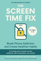 The Screen Time Fix (7–12 Years) Break Phone Addiction and Create Healthier Habits: A 4-week plan to break screen addiction with connection not control (The Behavior Fix) B0FLW82V22 Book Cover