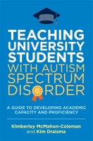 Teaching University Students with Autism Spectrum Disorder: A Guide to Developing Academic Capacity and Proficiency 1849054207 Book Cover