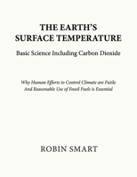 The Earth's Surface Temperature: Basic Science Including Carbon Dioxide: Why Human Efforts To Control Climate are Futile. And Reasonable Use of Fossil Fuels is Essential B0DC5Z9XR5 Book Cover