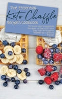 The Essential Keto Chaffle Recipes Cookbook: 70 Quick and Irresistible Recipes to Start Off Your Day with Ketogenic Waffles 1803257423 Book Cover