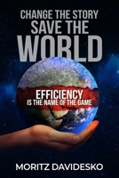 Change the Story, Save the World: Efficiency Is the Name of the Game 1637350597 Book Cover