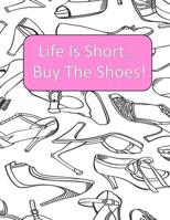 Life Is Short Buy The Shoes!: Adult Coloring Book {Each Picture Is On Its Own Page} Adult Coloring Pages for Shoe Lovers, Kids Coloring Book for Fashionistas, Fashion Coloring Book 1070570419 Book Cover