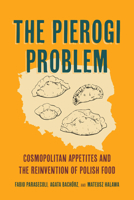 The Pierogi Problem: Cosmopolitan Appetites and the Reinvention of Polish Food (Volume 86) (California Studies in Food and Culture) 0520399056 Book Cover