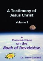 A Testimony of Jesus Christ - Volume 2: A Commentary on the Book of Revelation 0978886429 Book Cover