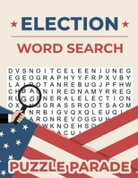 Election Word Search Puzzle Parade: An Exciting Activity Book To Learn About Our Government and Presidential Elections B08JRGP738 Book Cover