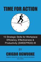 Time For Action: 15 Strategic Skills for Workplace Efficiency, Effectiveness & Productivity (SWEEPROD)® 1540784339 Book Cover