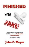 Finished with Fake: Moving beyond the religious spirit to embrace authentic christianity 1539658708 Book Cover