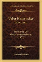 Ueber Historisches Erkennen: Probleme Der Geschichtsforschung (1905) 1160263612 Book Cover