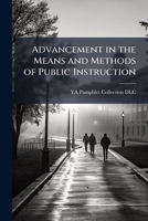 Advancement in the means and methods of public instruction 1176063200 Book Cover